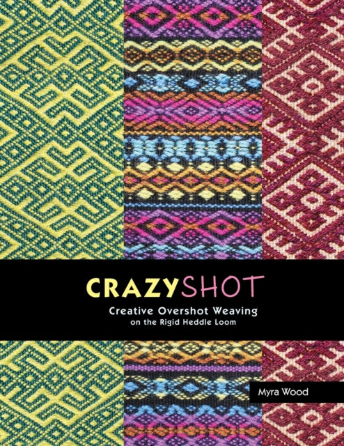Crazyshot!-Creative Overshot Weaving on the Rigid Heddle Loom by Myra Wood
