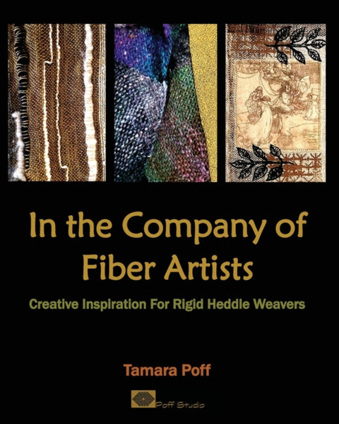 In the Company of Fiber Artists : Creative Inspiration for Rigid Heddle Weavers by Tamara Poff