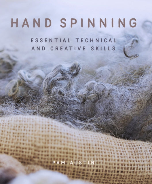 Hand Spinning : Essential Technical and Creative Skills by Pam Austin