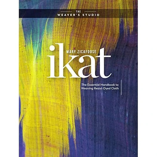 Ikat: The Essential Handbook to Weaving Resist-Dyed Cloth by Mary Zicafoose Book