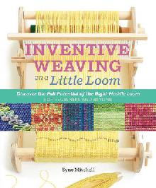 Inventive Weaving on a Little Loom by Syne Mitchell Book