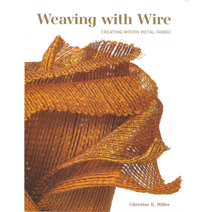 Weaving with Wire by Christine K. Miller