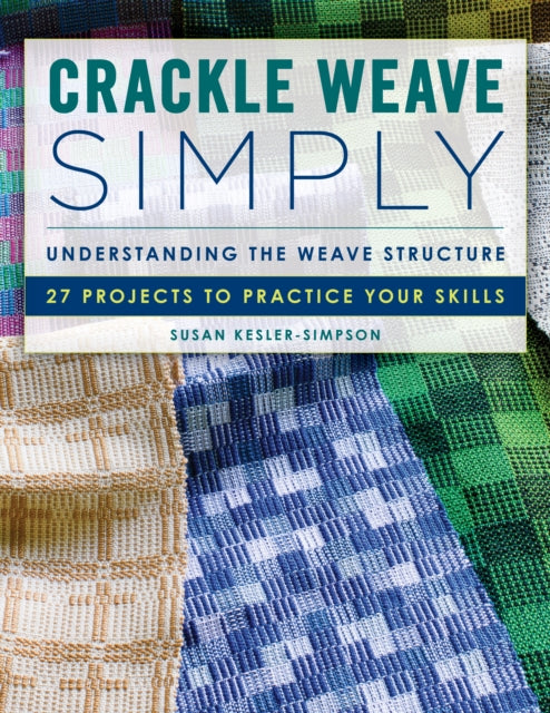 Crackle Weave Simply : Understanding the Weave Structure 27 Projects to Practice Your Skills by Susan Kesler-Simpson