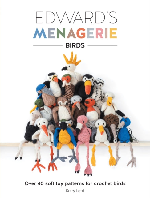 Edward's Menagerie: Birds : Over 40 soft toy patterns for crochet birds by Kerry Lord