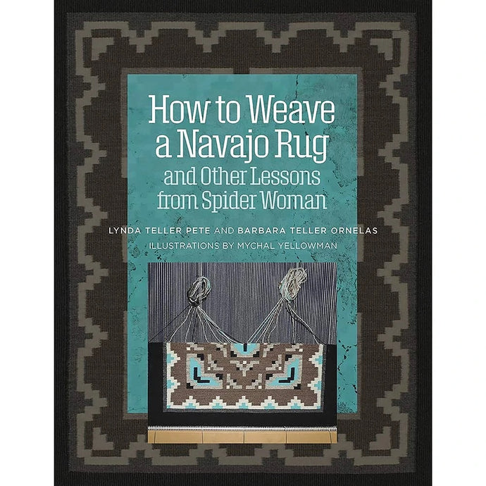 How to Weave a Navajo Rug and Other Lessons from Spider Woman By Lynda Teller Pete & Barbara Teller Ornelas Book