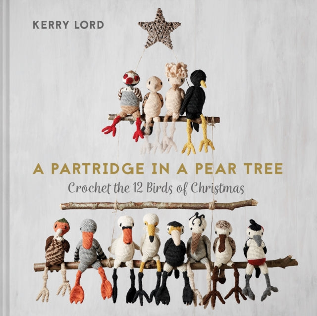 A Partridge in a Pear Tree : Crochet the 12 Birds of Christmas by Kerry Lord