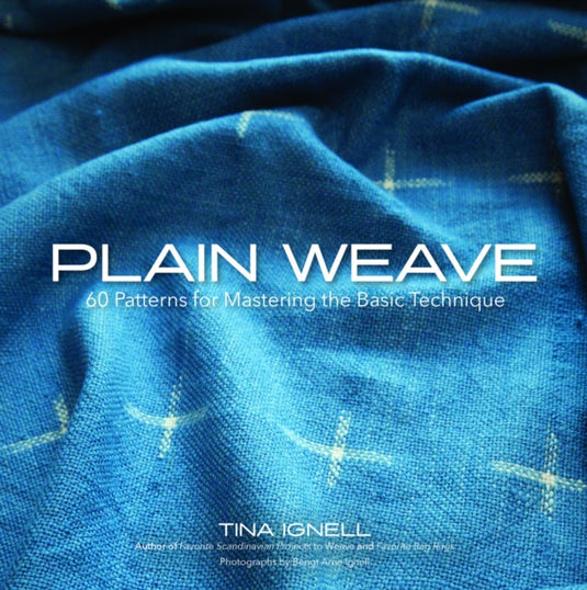 Plain Weave : 60 Patterns for Mastering the Basic Technique by Tina Ignell